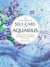 The Little Book of Self-Care for Aquarius: Simple Ways to Refresh and Restore―According to the Stars (Astrology Self-Care)