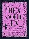 Hex Your Ex: And 100 Other Spells to Right Wrongs and Banish Bad Luck for Good