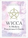 Wicca: A Modern Practitioner's Guide: Your Guide to Mastering the Craft