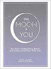 The Moon You: Your Guide to Finding Energy, Balance, and Healing with the Power of the Moon (Moon Magic)