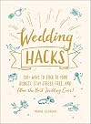 Wedding Hacks: 500 Ways to Stick to Your Budget, Stay Stress-Free, and Plan the Best Wedding Ever!