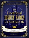The Unofficial Disney Parks Cookbook: From Delicious Dole Whip to Tasty Mickey Pretzels, 100 Magical Disney-Inspired Recipes (Unofficial Cookbook)
