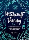 Witchcraft Therapy: Your Guide to Banishing Bullsh*t and Invoking Your Inner Power