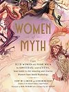 Women of Myth: From Deer Woman and Mami Wata to Amaterasu and Athena, Your Guide to the Amazing and Diverse Women from World Mythology