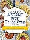 The "I Love My Instant Pot®" Three-Step Recipe Book