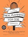 The Ultimate Meal Planning for One Cookbook: 100+ Easy, Affordable, and Low-Waste (High-Taste!) Recipes Made Just for You (Ultimate for One Cookbooks Series)