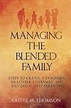 Managing the Blended Family: Steps to Create a Stronger, Healthier Stepfamily and Succeed at Step Parenting
