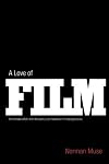 A Love Of Film: An Intimate Affair with the Poetry and Hardware of Making Movies
