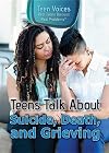 Teens Talk about Suicide, Death, and Grieving (Teen Voices: Real Teens Discuss Real Problems)
