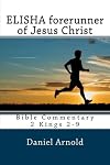 Elisha forerunner of Jesus-Christ: Bible Commentary 2 Kings 2-9