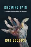 Knowing Pain: A History of Sensation, Emotion, and Experience