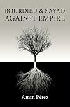 Bourdieu and Sayad against empire : forging sociology in anticolonial struggle
