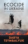 Ecocide in Ukraine: The Environmental Cost of Russia's War