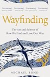 Wayfinding: The Art and Science of How We Find and Lose Our Way