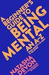 A Beginner's Guide to Being Mental: From Anxiety to Zero F**ks Given