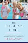 The Laughing Cure: Emotional and Physical Healing?A Comedian Reveals Why Laughter Really Is the Best Medicine