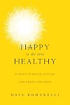 Happy Is the New Healthy: 34 Ways to Relax, Let Go, and Enjoy Life NOW!