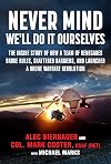 Never Mind, We'll Do It Ourselves: The Inside Story of How a Team of Renegades Broke Rules, Shattered Barriers, and Launched a Drone Warfare Revolution