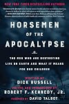 Horsemen of the Apocalypse: The Men Who Are Destroying Life on Earth and What It Means for Our Children
