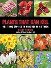 Plants That Can Kill: 101 Toxic Species to Make You Think Twice