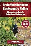 Train Your Horse for the Backcountry: A Comprehensive Guide for Getting Beyond the Round Pen