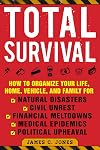 Total Survival: How to Organize Your Life, Home, Vehicle, and Family for Natural Disasters, Civil Unrest, Financial Meltdowns, Medical Epidemics, and Political Upheaval
