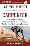 At Your Best as a Carpenter: Your Playbook for Building a Successful Career and Launching a Thriving Small Business as a Carpenter (At Your Best Playbooks)