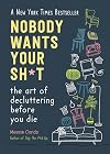 Nobody Wants Your Sh*t: The Art of Decluttering Before You Die