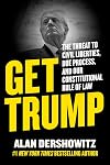 Get Trump: The Threat to Civil Liberties, Due Process, and Our Constitutional Rule of Law