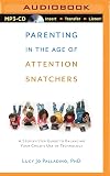 Parenting in the Age of Attention Snatchers: A Step-by-Step Guide to Balancing Your Child's Use of Technology