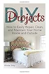 DIY Projects: How to Easily Repair, Clean, and Maintain Your Home Inside and Outside (DIY Projects, diy household, diy household hacks)