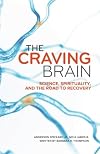 The Craving Brain: Science, Spirituality and the Road to Recovery
