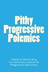 Pithy Progressive Polemics: Political Ideas and Criticism from Progressive Democracy 2011-2014