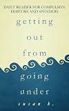 Getting Out from Going Under: Daily Reader for Compulsive Debtors and Spenders (5"x8" edition)
