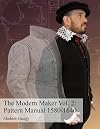 The Modern Maker Vol. 2: Pattern Manual 1580-1640