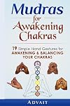 Mudras for Awakening Chakras: 19 Simple Hand Gestures for Awakening and Balancing Your Chakras