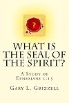 What Is The Seal Of The Spirit?: A Study of Ephesians 1:13 (Biblical Studies Series from Self Publishing Innovations)
