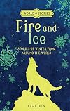 Fire and Ice: Stories of Winter from around the World (World of Stories)