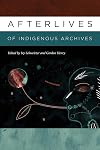 Afterlives of Indigenous Archives