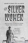 The Silver Women: How Black Women’s Labor Made the Panama Canal (Politics and Culture in Modern America)