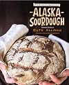 Alaska Sourdough, Revised Edition: The Real Stuff by a Real Alaskan
