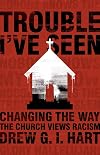 Trouble I've Seen: Changing the Way the Church Views Racism