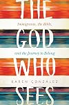 The God Who Sees: Immigrants, the Bible, and the Journey to Belong