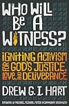 Who Will Be A Witness: Igniting Activism for God's Justice, Love, and Deliverance