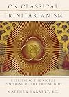 On Classical Trinitarianism: Retrieving the Nicene Doctrine of the Triune God