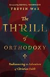The Thrill of Orthodoxy: Rediscovering the Adventure of Christian Faith