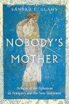 Nobody's Mother: Artemis of the Ephesians in Antiquity and the New Testament