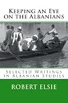 Keeping an Eye on the Albanians: Selected Writings in the Field of Albanian Studies (Volume 16)