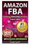 Amazon FBA: Quick Reference: Getting Amazing Sales Selling Private Label Products on Amazon