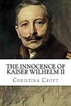 The Innocence of Kaiser Wilhelm II: and the First World War